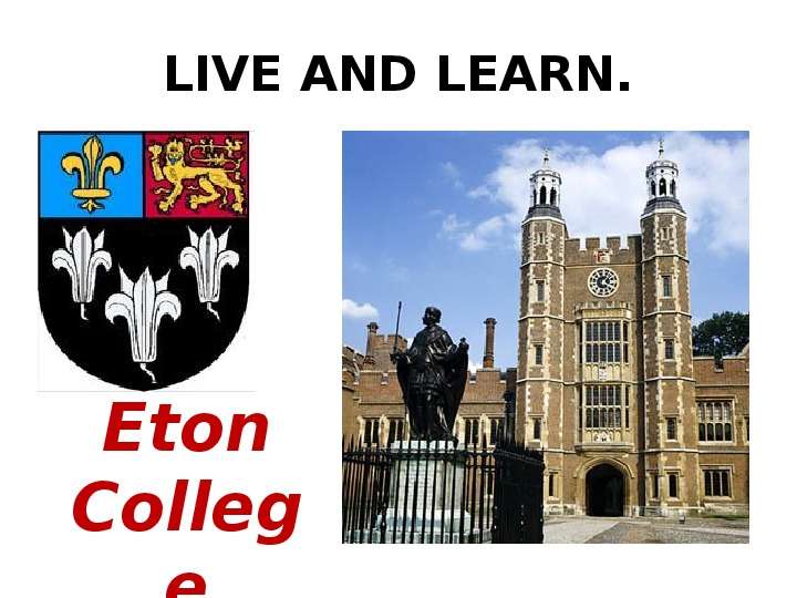 Презентация LIVE AND LEARN. Eton College