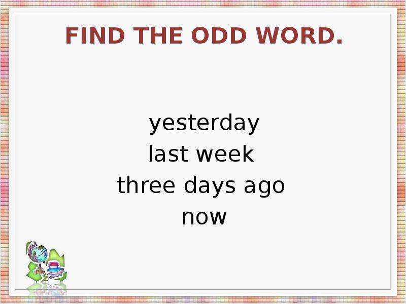 Find the odd word. yesterday