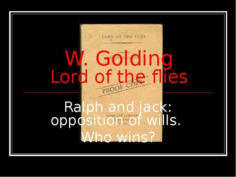 Презентация W. Golding Lord of the flies Ralph and jack: opposition of wills. Who wins?