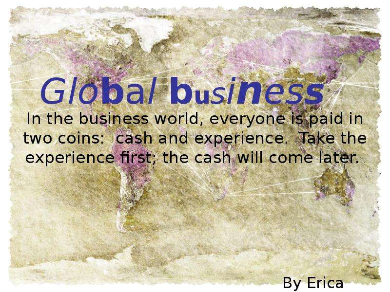 Презентация Global business By Erica Khvostova