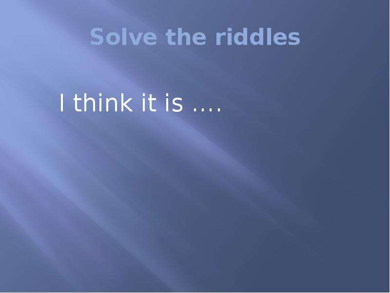 Solve the riddles I think it