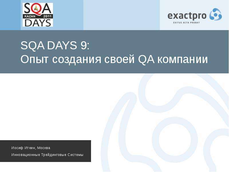Презентация SQA DAYS 9: Опыт создания своей QA компании Иосиф Иткин, Москва Инновационные Трейдинговые Системы
