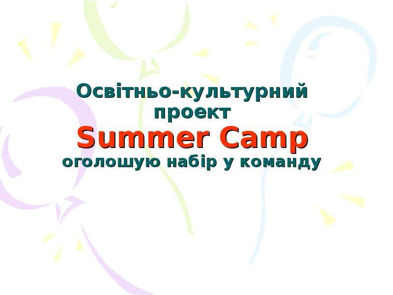 Презентация Освітньо-культурний проект Summer Camp оголошую набір у команду