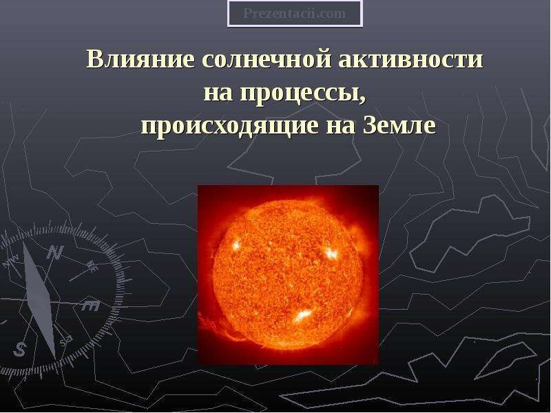 Презентация Влияние солнечной активности на процессы, происходящие на Земле