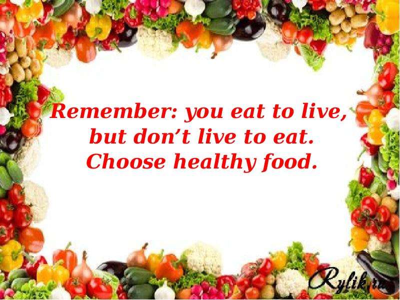 Remember you eat to live,