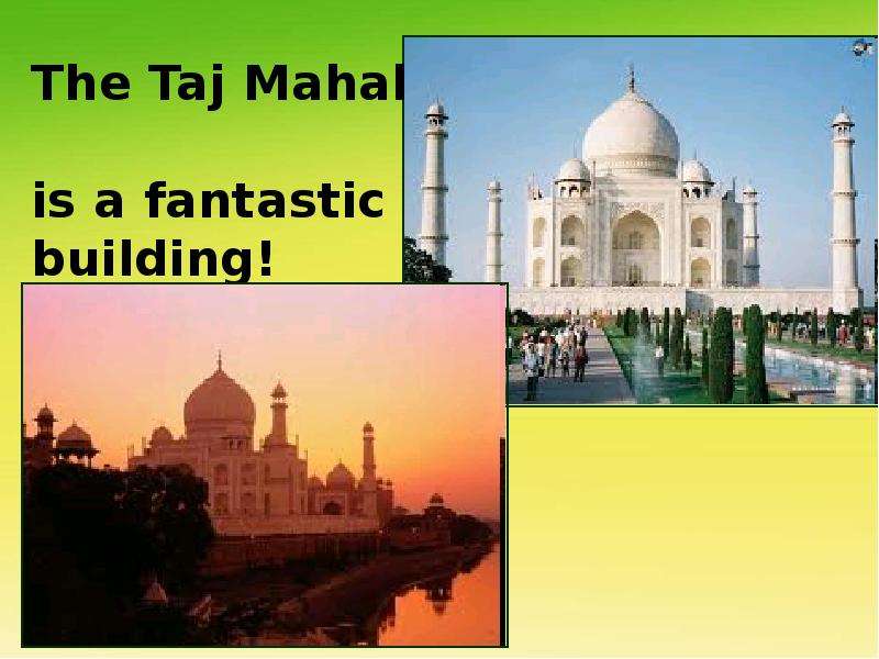 The Taj Mahal is a fantastic