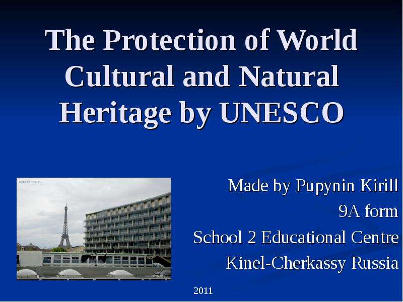 Презентация The Protection of World Cultural and Natural Heritage by UNESCO Made by Pupynin Kirill 9A form School 2 Educational Centre Kinel-Cherkassy Russia