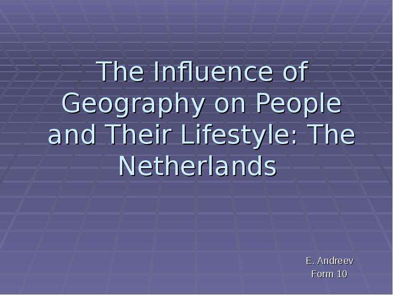 Презентация The Influence of Geography on People and Their Lifestyle: The Netherlands
