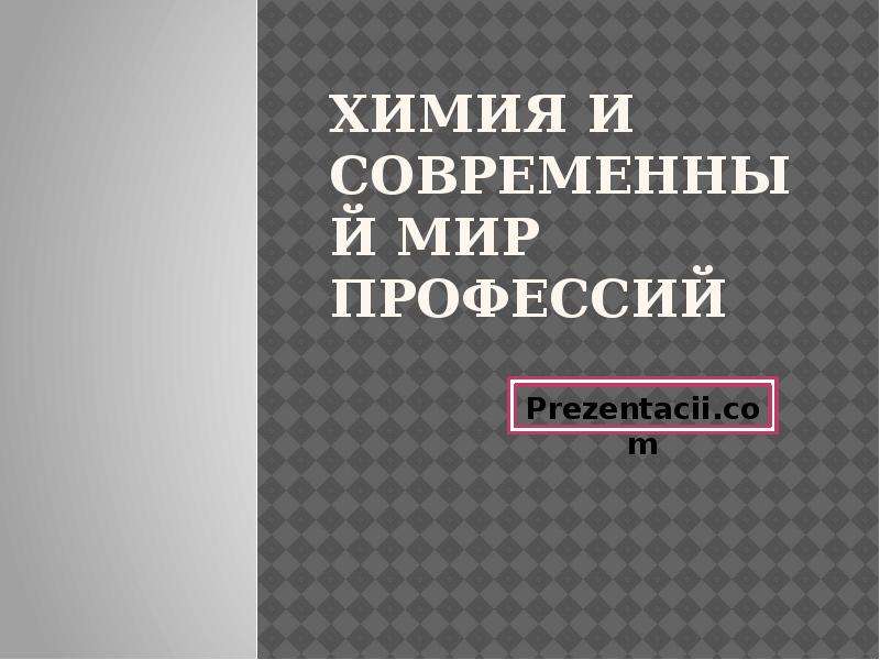 Презентация Скачать презентацию Химия и современный мир профессий
