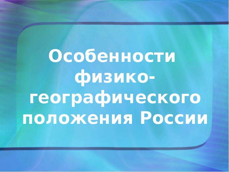 Презентация Особенности физико-географического положения России