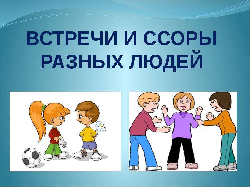 Презентация Скачать презентацию Встречи и ссоры разных людей (6 класс)