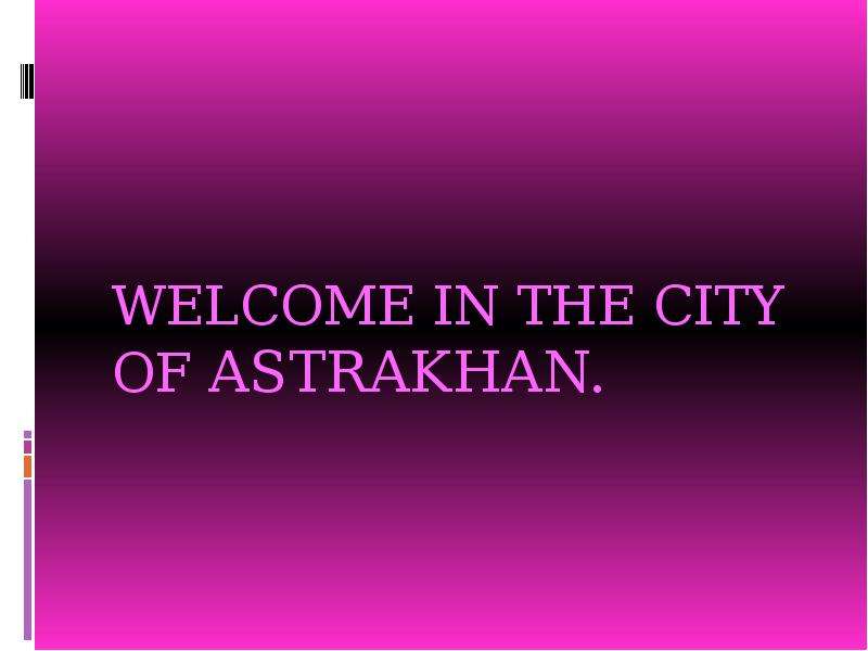 Презентация Welcome in the city of the Astrakhan