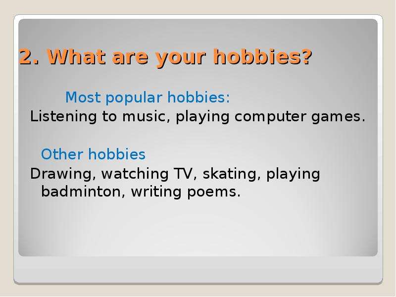 . What are your hobbies? Most