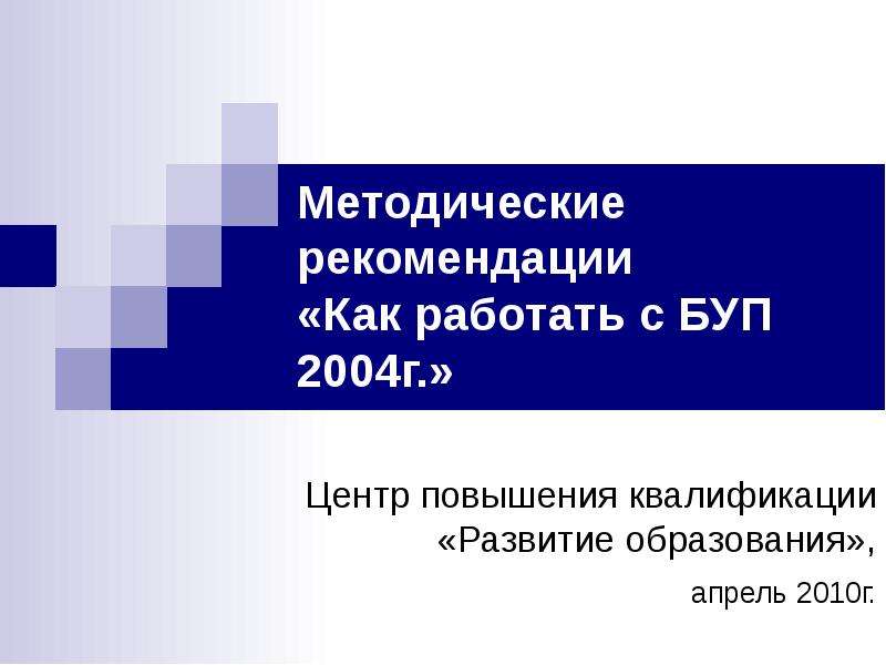 Презентация Методические рекомендации «Как работать с БУП 2004г. »