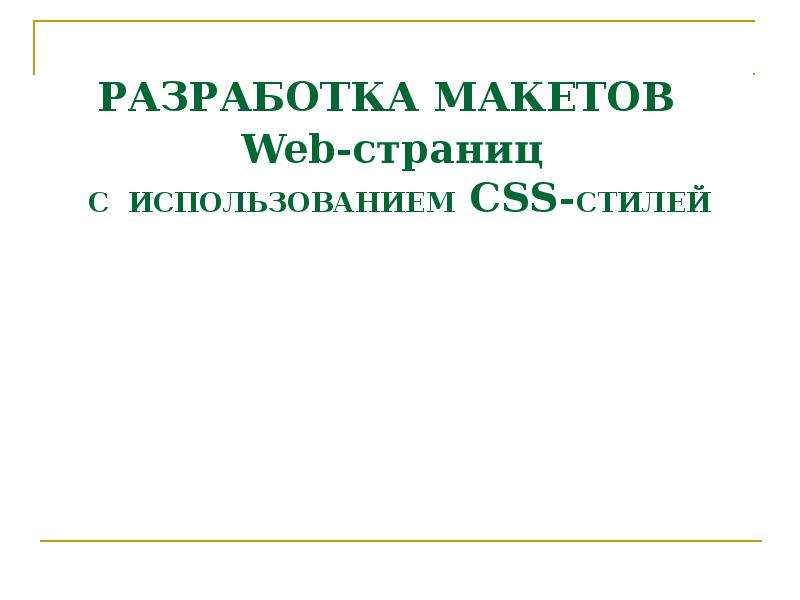 Презентация РАЗРАБОТКА МАКЕТОВ Web-страниц С ИСПОЛЬЗОВАНИЕМ CSS-СТИЛЕЙ