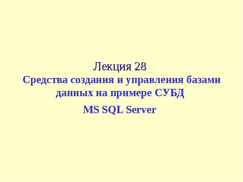 Презентация Средства создания и управления базами данных на примере СУБД MS SQL Server
