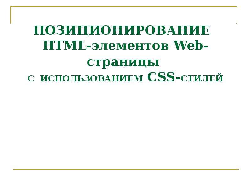Презентация ПОЗИЦИОНИРОВАНИЕ HTML-элементов Web-страницы С ИСПОЛЬЗОВАНИЕМ CSS-СТИЛЕЙ