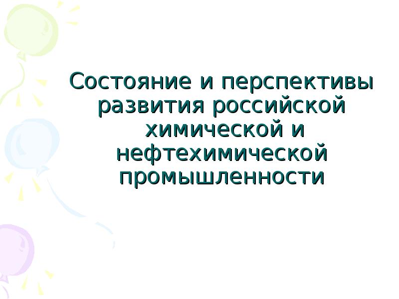 Презентация Состояние и перспективы развития российской химической и нефтехимической промышленности