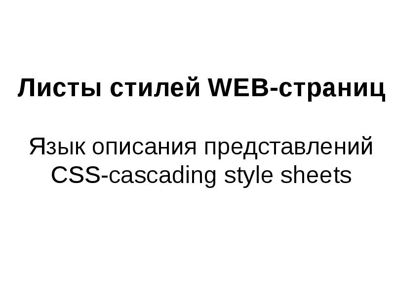 Презентация Листы стилей WEB-страниц Язык описания представлений CSS-cascading style sheets