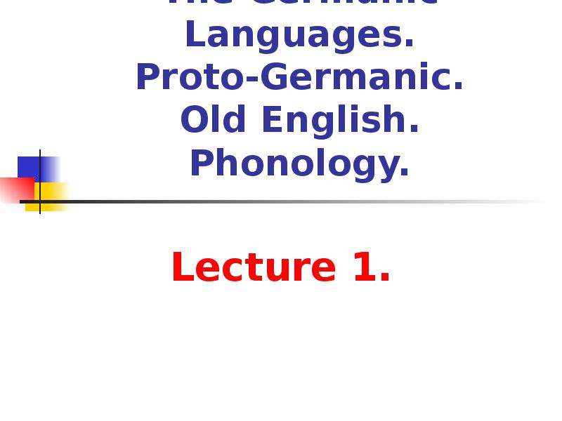 Презентация The Germanic Languages. Proto-Germanic. Old English. Phonology