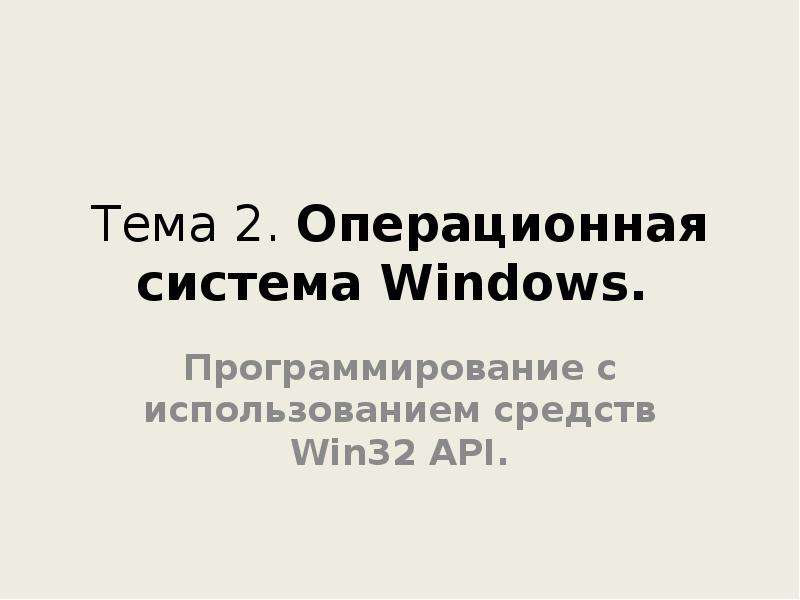 Презентация Операционная система Windows. Программирование с использованием средств Win32 API. (Лекция 2)