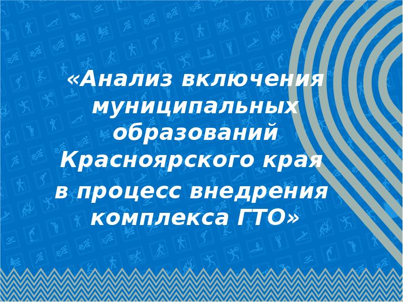 Презентация Анализ включения муниципальных образований Красноярского края в процесс внедрения комплекса ГТО