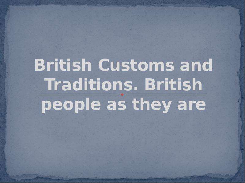 Презентация British Customs and Traditions. British people as they are