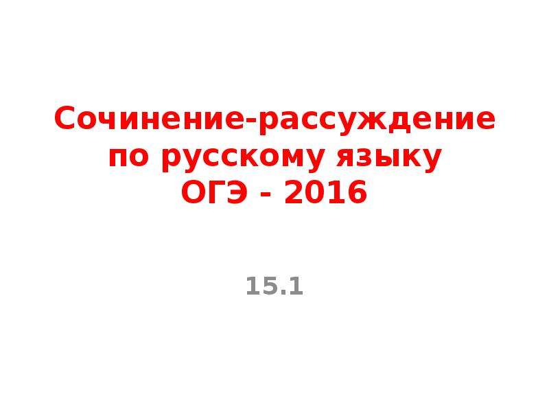 Презентация Сочинение-рассуждение по русскому языку ОГЭ - 2016