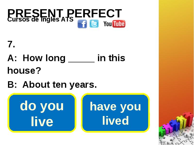 PRESENT PERFECT . A How long