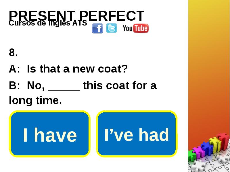 PRESENT PERFECT . A Is that a