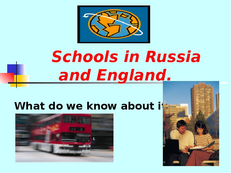 Презентация Schools in Russia and England. What do we know about it?