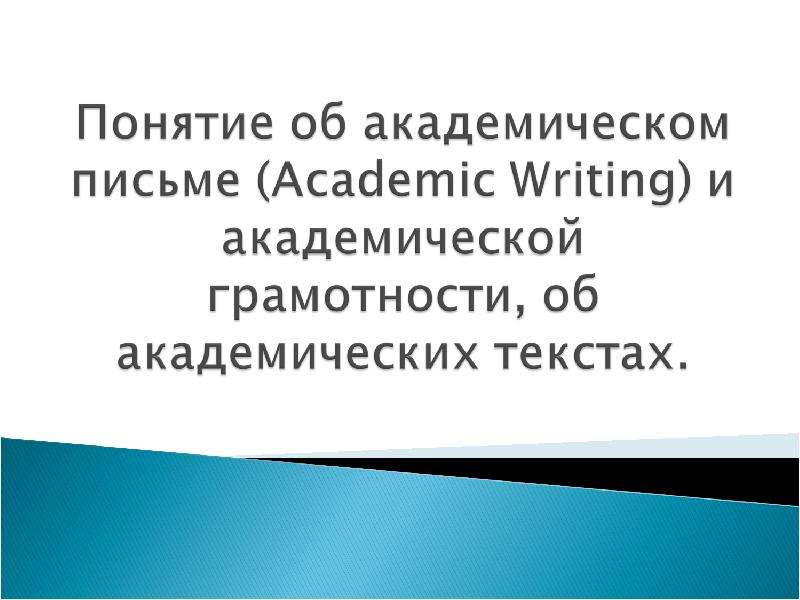 Презентация Понятие об академическом письме (Academic Writing) и академической грамотности, об академических текстах