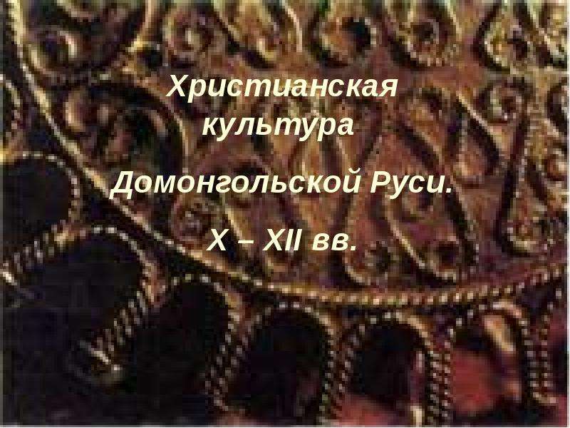 Презентация Христианская культура домонгольской Руси в X-XII веках