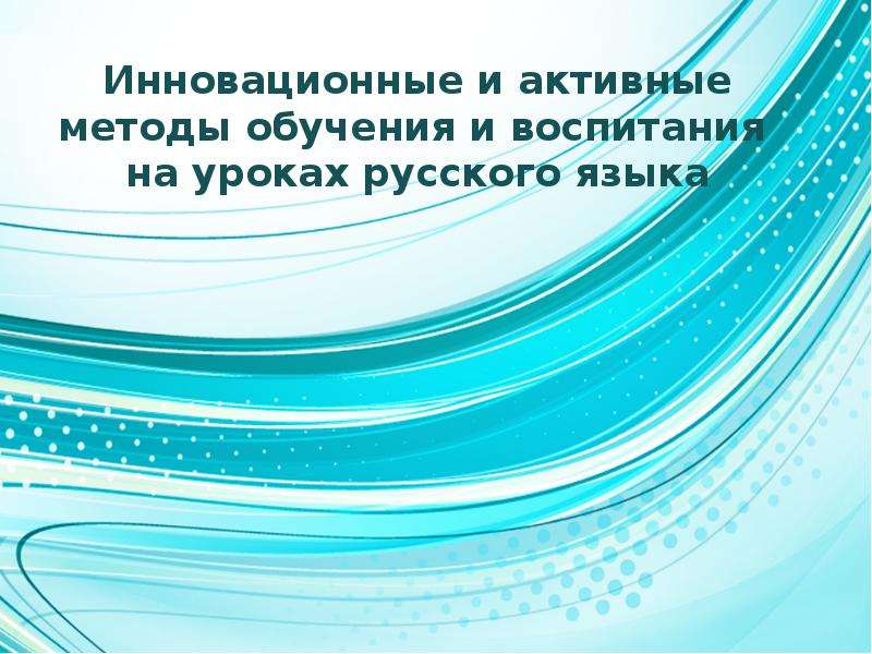 Презентация Инновационные и активные методы обучения и воспитания на уроках русского языка