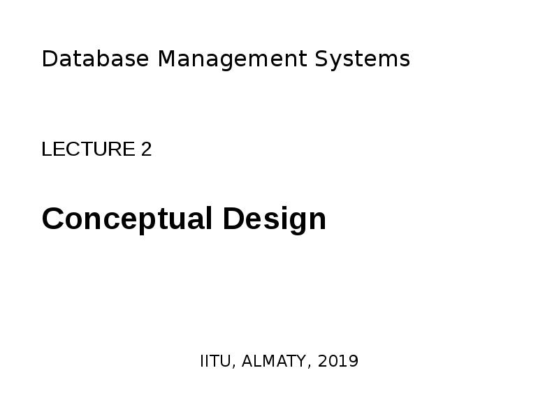 Презентация Conceptual design. Database Management Systems. Lecture 2