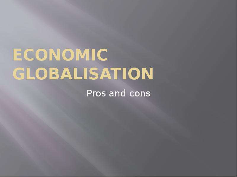 Презентация Economic globalisation. Pros and cons