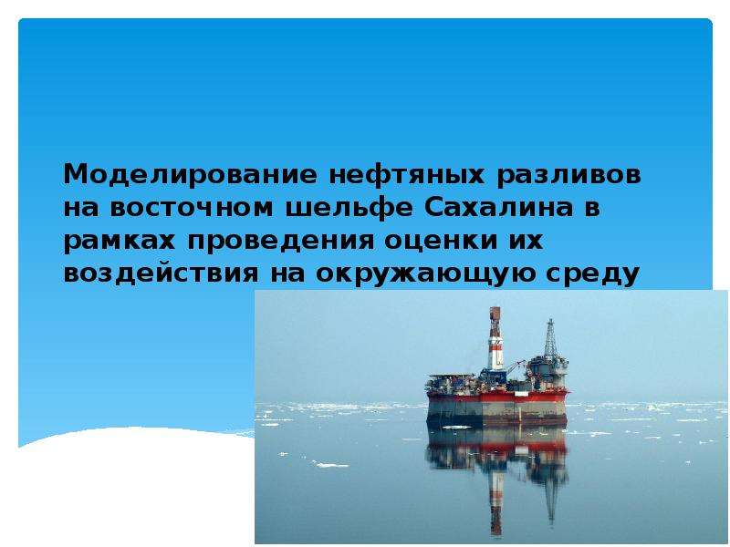 Презентация Моделирование нефтяных разливов на восточном шельфе Сахалина в рамках проведения оценки их воздействия на окружающую среду