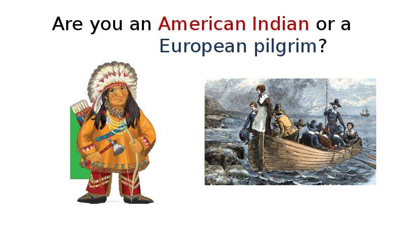 Презентация Are you an American Indian or a European pilgrim