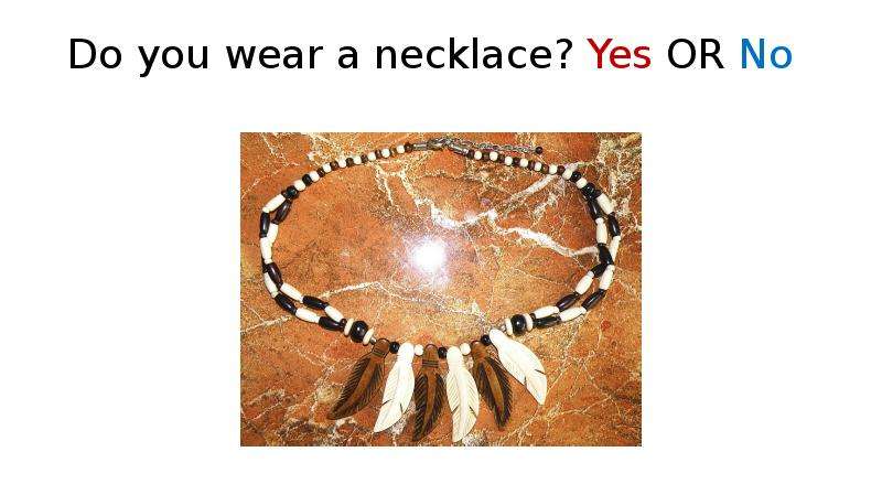 Do you wear a necklace? Yes