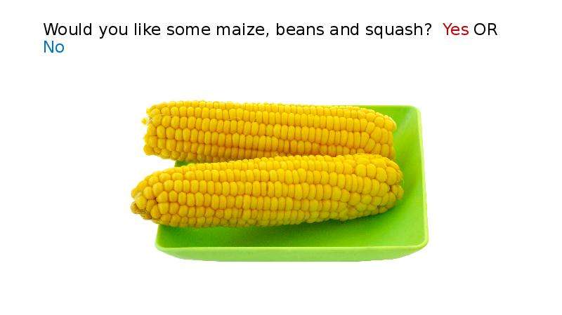 Would you like some maize,
