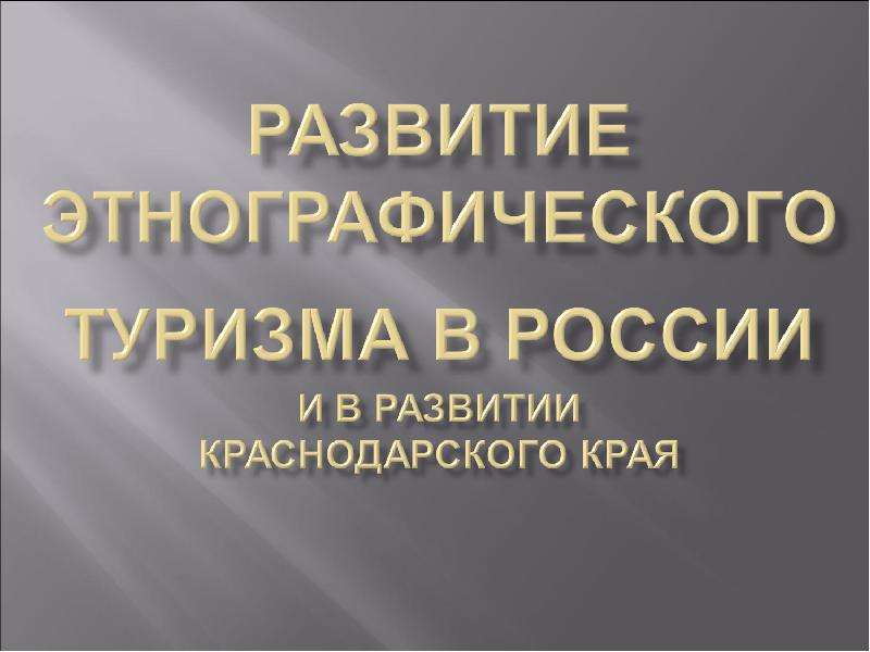 Презентация Развитие этнографического туризма в России и в развитии Краснодарского края