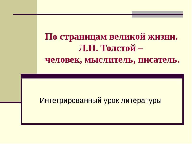Презентация По страницам великой жизни. Л. Н. Толстой – человек, мыслитель, писатель. Интегрированный урок литературы