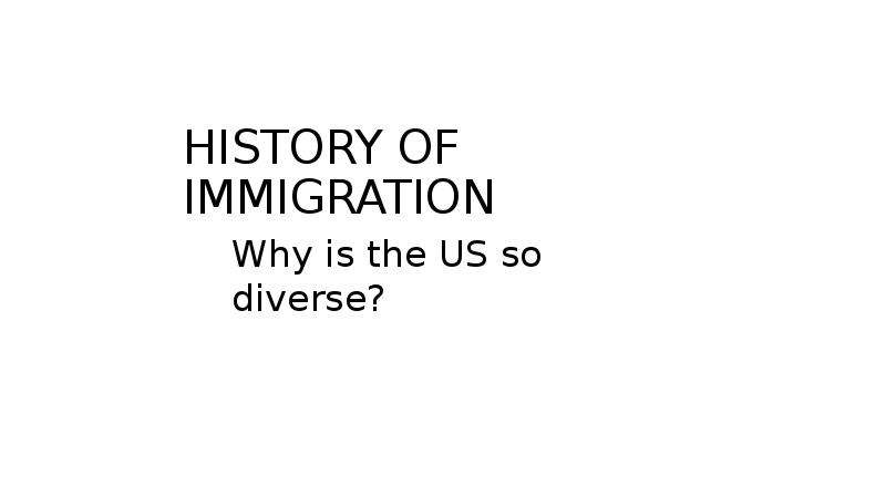 HISTORY OF IMMIGRATION Why is