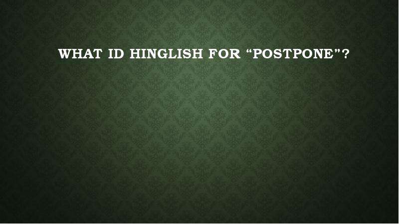 What id hinglish for postpone