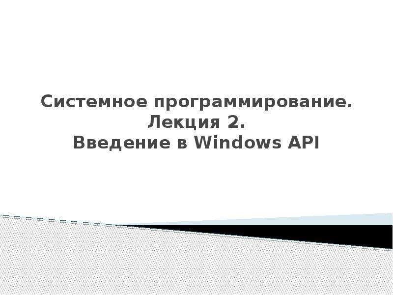 Презентация Системное программирование. Введение в Windows API (Лекция 2)