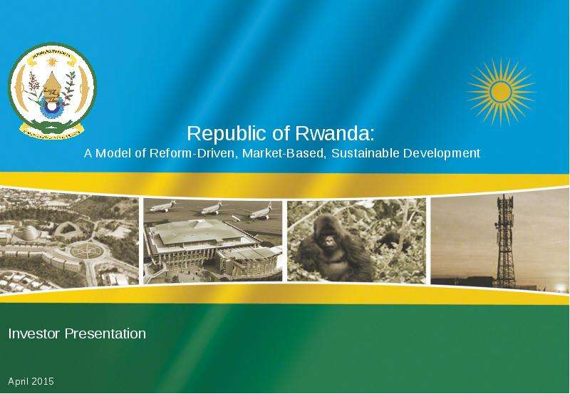 Презентация Republic of Rwanda: A Model of Reform-Driven, Market-Based, Sustainable Development