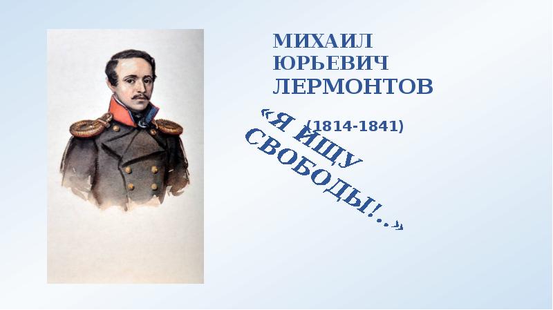 Презентация Михаил Юрьевич Лермонтов (1814-1841). Я ищу свободы!
