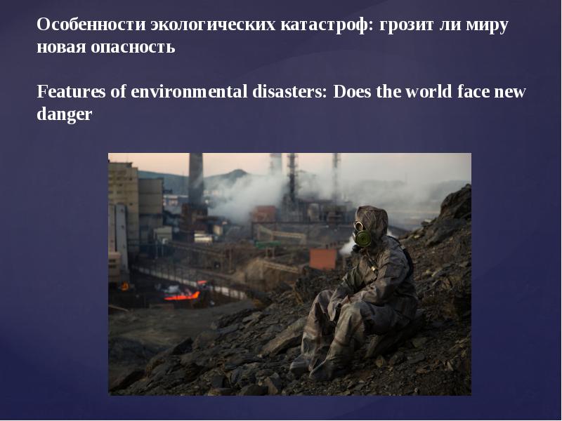 Презентация Особенности экологических катастроф: грозит ли миру новая опасность. Features of environmental disasters: does the world face