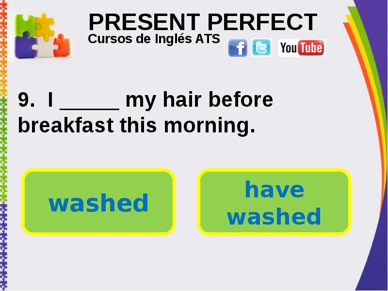 PRESENT PERFECT . I my hair