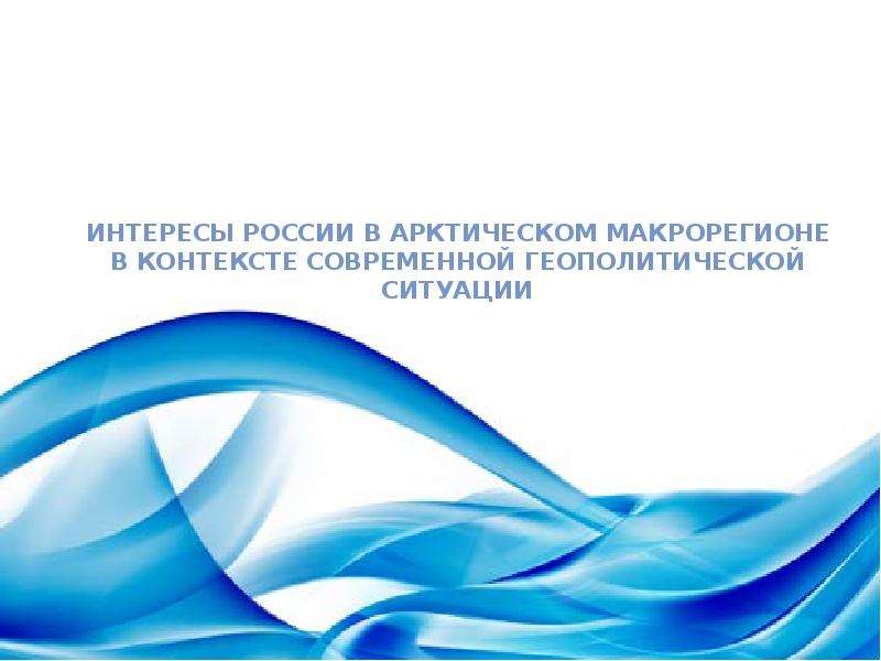 Презентация Интересы России в Арктическом макрорегионе в контексте современной геополитической ситуации